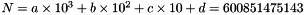 $ N=a\times 10^3 + b\times 10^2 +c \times 10 +d=600851475143 $